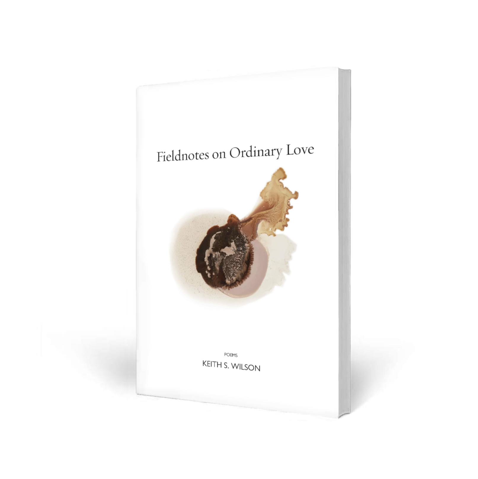 Front cover of Fieldnotes on Ordinary Love by Keith S. Wilson. Published by Copper Canyon Press 2019. The book cover is white, with the title at the top, 'Keith S. Wilson' at the bottom, and 'Poems' above the name. At the center is an abstract image. It looks organic or fire-like, and is a brown circular image surrounded by shades of beige. Branching out from it to the upper-right is an orange-brown flair.